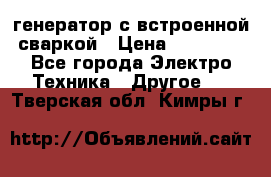 генератор с встроенной сваркой › Цена ­ 25 000 - Все города Электро-Техника » Другое   . Тверская обл.,Кимры г.